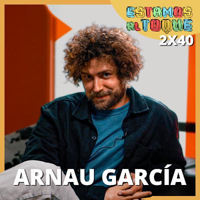 Arnau García | 2x40 | ESTAMOS AL TOQUE Arnau García | 2x40 | ESTAMOS AL TOQUE