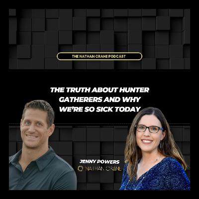The Truth About Hunter-Gatherers and Why We’re So Sick Today: Jenny Powers | Nathan Crane Podcast