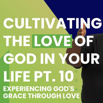 Cultivating The Love Of God Pt. 10