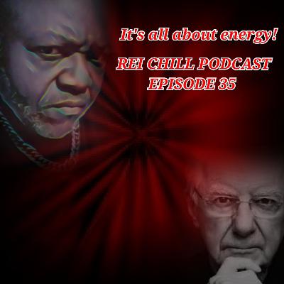 REI CHILL PODCAST Episode 35, It's all about energy! RIP Bob Proctor.
