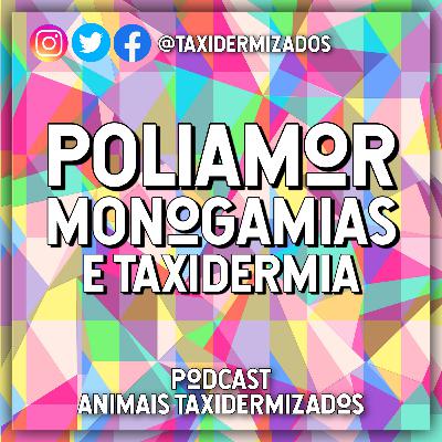 Poliamor, Monogamias e Taxidermia - PodTax #12