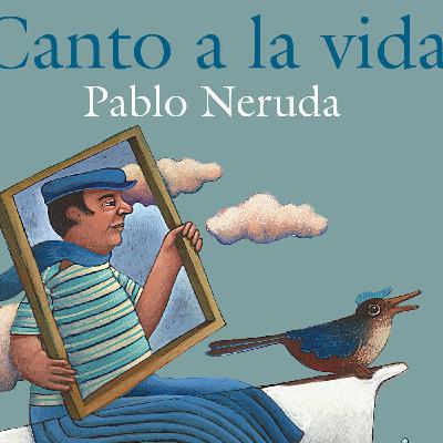 Poesía de Pablo Neruda- Canto a la Vida Poesía de Pablo Neruda- Canto a la Vida