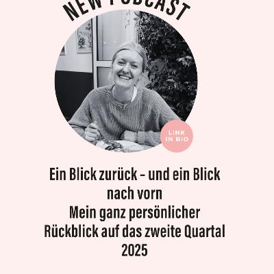 (#226) Ein Blick zurück – und ein Blick nach vorn Mein ganz persönlicher Rückblick auf das zweite Quartal 2025