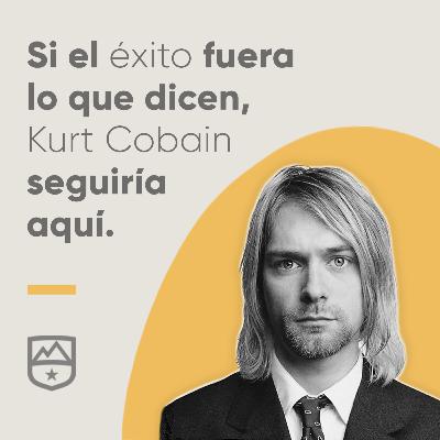 002. Si el éxito fuera lo que dicen, Kurt Cobain seguiría aquí.