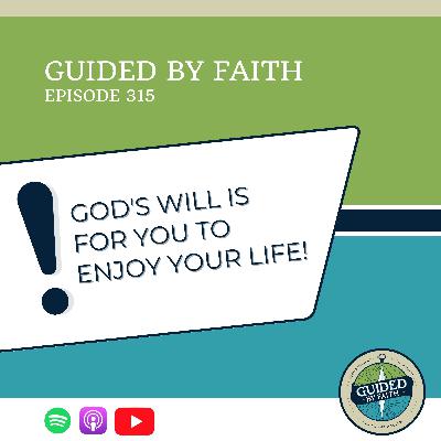 Ep. 315: God's Will is for You to Enjoy Your Life! Ep. 315: God's Will is for You to Enjoy Your Life!