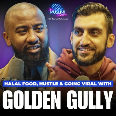 Golden Gully Talks Halal Food, Hustle & Going Viral! | The Muslimi Experience with Boonaa Mohammed