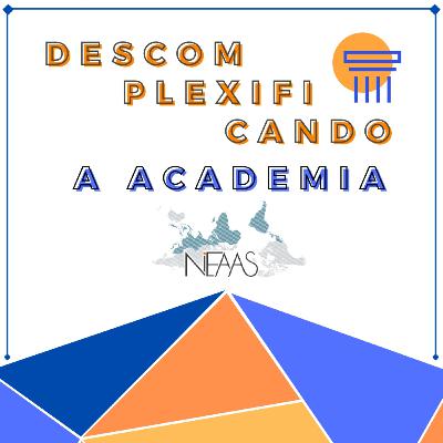 #13 Descomplexificando a Academia - Pós-colonialismo, descolonização e decolonialidade