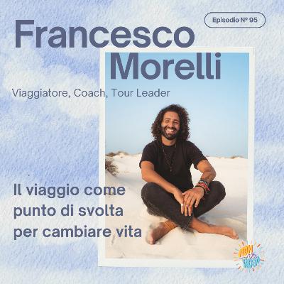 Il viaggio come punto di svolta per cambiare vita - la storia di Francesco Morelli Il viaggio come punto di svolta per cambiare vita - la storia di Francesco Morelli