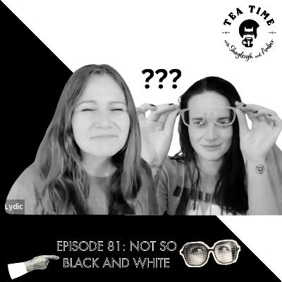 Episode 81: Not so Black and White