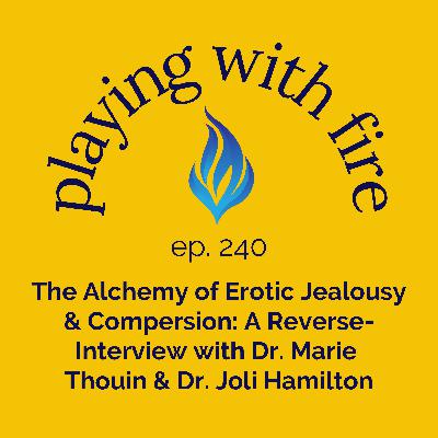 240 The Alchemy of Erotic Jealousy & Compersion: A Reverse-Interview with Dr. Marie Thouin & Dr. Joli Hamilton
