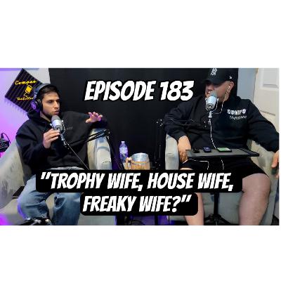 Episode 183 "Throphy Wife, House Wife, Freaky Wife?"