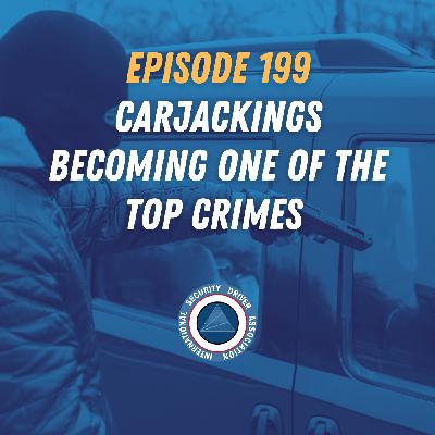 Episode 199 - Carjackings Becoming One of the Top Crimes