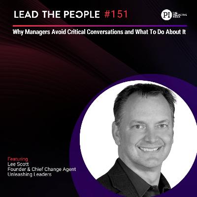 #151: Why Managers Avoid Critical Conversations and What To Do About It (feat. Lee Scott)