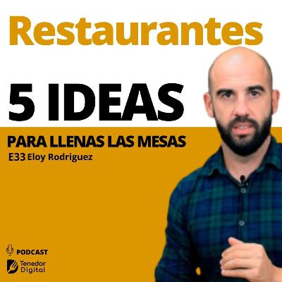 E33 | 5 ideas para llenar las mesas de tu restaurante| Eloy Rodríguez