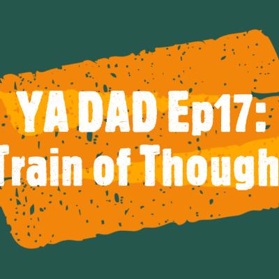 YA DAD Episode 17: Train of Thought