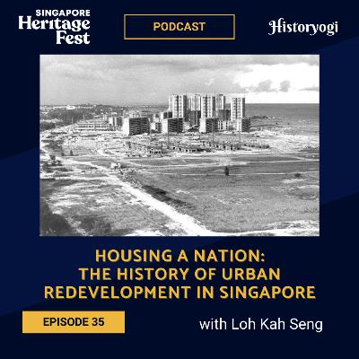 #35 - Housing a nation: The history of urban redevelopment in Singapore (with Loh Kah Seng)