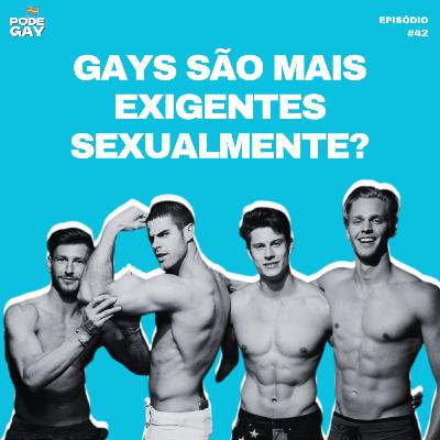 #42 - Gays são mais exigentes sexualmente?