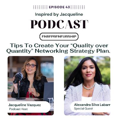 Episode 43 - Entrepreneurship: Tips To Create Your “Quality over Quantity” Networking Strategy Plan.