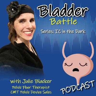 IC in the Dark - Pelvic Floor Therapy & Devices for IC with Julie Blacker