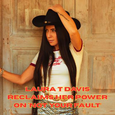 Laura T Davis reclaims her power on ‘Not Your Fault’ Laura T Davis reclaims her power on ‘Not Your Fault’