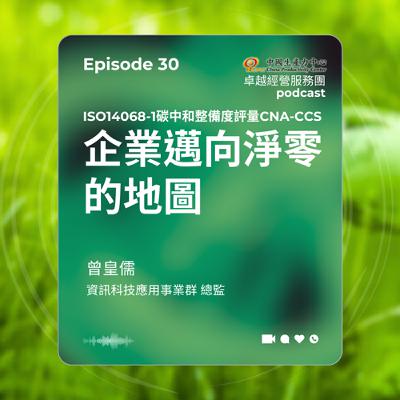 【EP.30】數位轉型卓越經營服務團｜企業邁向淨零的地圖- ISO14068-1碳中和整備度評量CNA-CCS