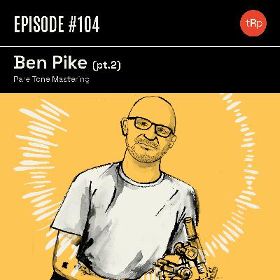 #104 Ben Pike Pt.2 - Rare Tone Mastering & Vinyl Cutting #104 Ben Pike Pt.2 - Rare Tone Mastering & Vinyl Cutting