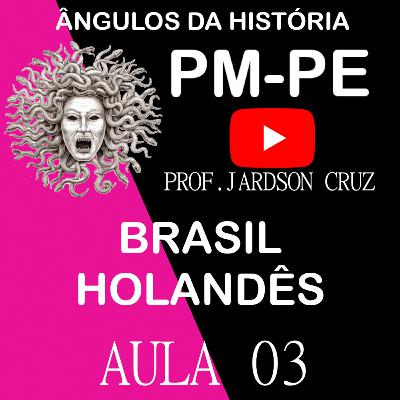 AULA 03 - INVASÃO HOLANDESA (PM-PE 2023) AULA 03 - INVASÃO HOLANDESA (PM-PE 2023)