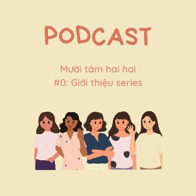 #11 Giới thiệu series mười tám hai hai (tập 0).
