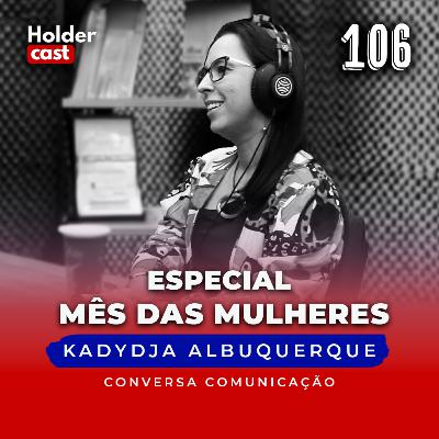 #106: Especial Mês da Mulher, com Kadydja Albuquerque #106: Especial Mês da Mulher, com Kadydja Albuquerque