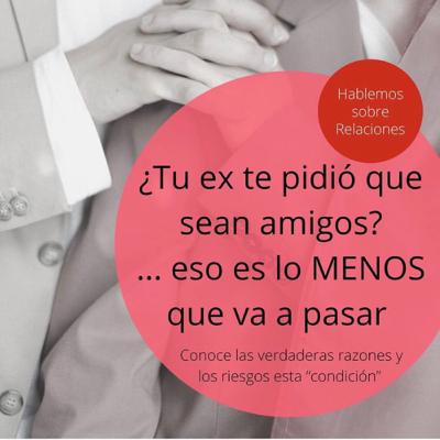 ¿Tu ex te pidió que sean amigos?: Eso es lo menos que va a pasar