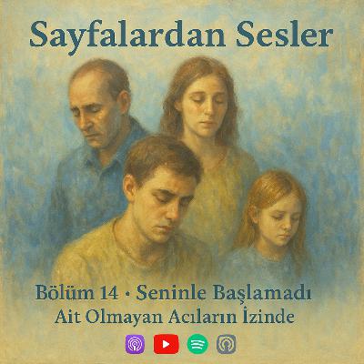 Bölüm 14 : Seninle Başlamadı : Ait Olmayan Acıların İzinde