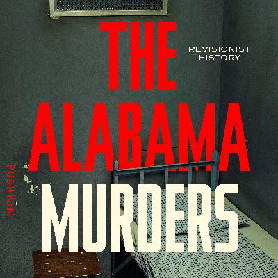 From Revisionist History: The Alabama Murders From Revisionist History: The Alabama Murders