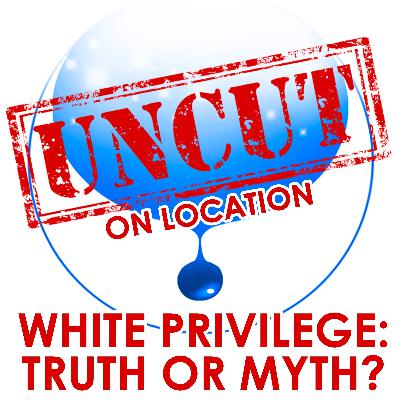 UNCUT EDITION: White Privilege: Truth Or Myth?