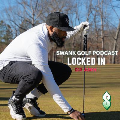 #16 Swank Golf Podcast Locke In with DJ AMH