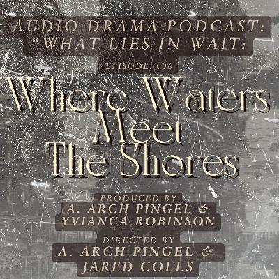 Episode 006: "Where Waters Meet the Shores"