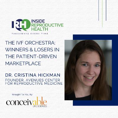 244 The IVF Orchestra: Winners & Losers In the Patient-Driven Marketplace. Dr. Cristina Hickman