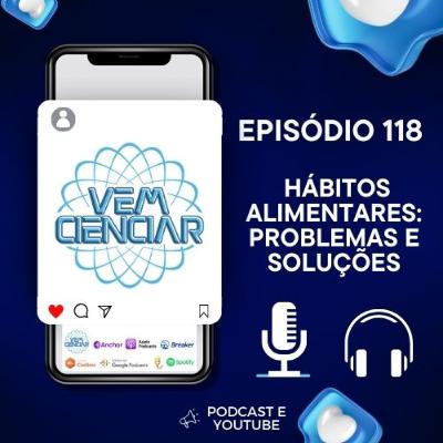 Episódio 118 - Hábitos Alimentares: Problemas e Soluções