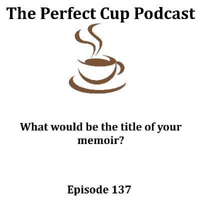 What would be the title of your memoir? What would be the title of your memoir?
