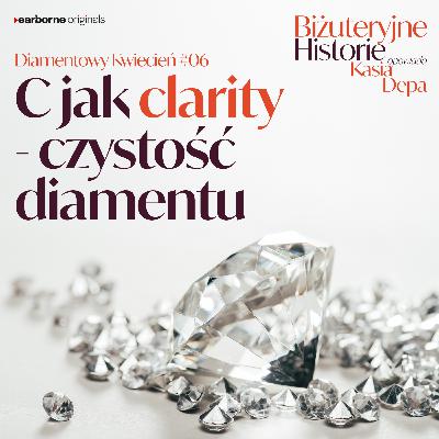 Diamentowy Kwiecień #6 C jak clarity – czystość diamentu