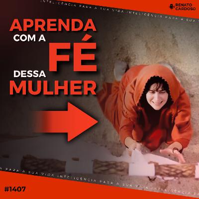#1407: APRENDA COM A FÉ DESSA MULHER