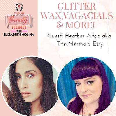Ep. 18 - Glitter Wax, Vagacials & More w/ The Mermaid Esty