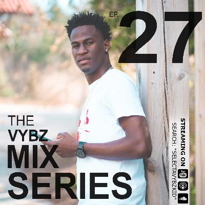 THE VYBZ MIX SERIES EP.27