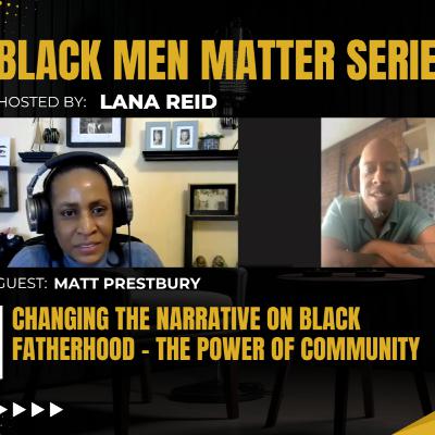 Black Men Matter Series: Changing the Narrative on Black Fatherhood | The Power of Community: guest Matt Prestbury Black Men Matter Series: Changing the Narrative on Black Fatherhood | The Power of Community: guest Matt Prestbury