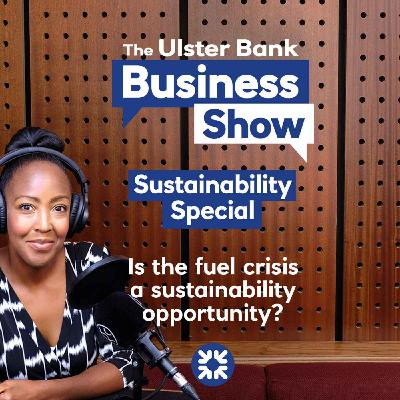 Is the fuel crisis a sustainability opportunity? - The Ulster Bank Business Show: Sustainability Special