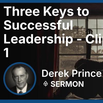 Three Keys to Successful Leadership | Clip 1 | Derek Prince