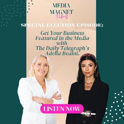 48: Special Election Edition with the Daily Telegraph's Adella Beaini: How to get in the media in the lead up to an election