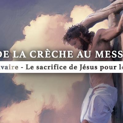 Le Calvaire : Jésus se sacrifie pour le Monde | De la crèche au Messie | Épisode 19 Le Calvaire : Jésus se sacrifie pour le Monde | De la crèche au Messie | Épisode 19