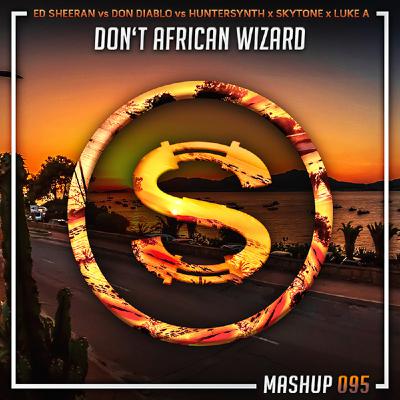 Ed Sheeran vs Don Diablo vs Huntersynth x Skytone x Luke Alive - Don't African Wizard (Da Sylva mashup)