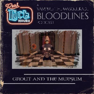 [PREVIEW] Real Lich Hours 77: Grout and the Museum