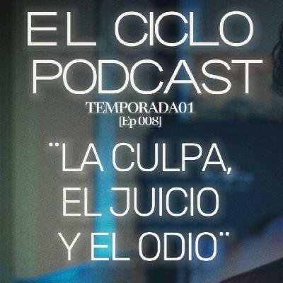 El Ciclo Podcast - T01 EP 08 ¨La culpa, juicio y odio: Un viaje emocional y ancestral¨